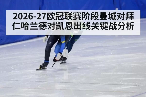 2026-27欧冠联赛阶段曼城对拜仁哈兰德对凯恩出线关键战分析